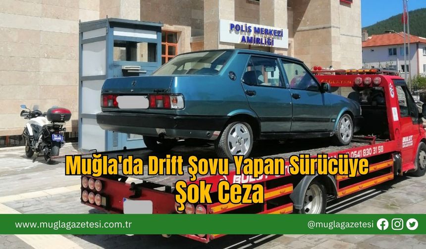Muğla'da Drift Şovu Yapan Sürücüye Şok Ceza
