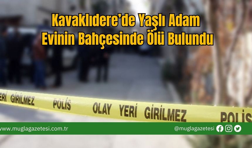 Kavaklıdere’de Yaşlı Adam Evinin Bahçesinde Ölü Bulundu