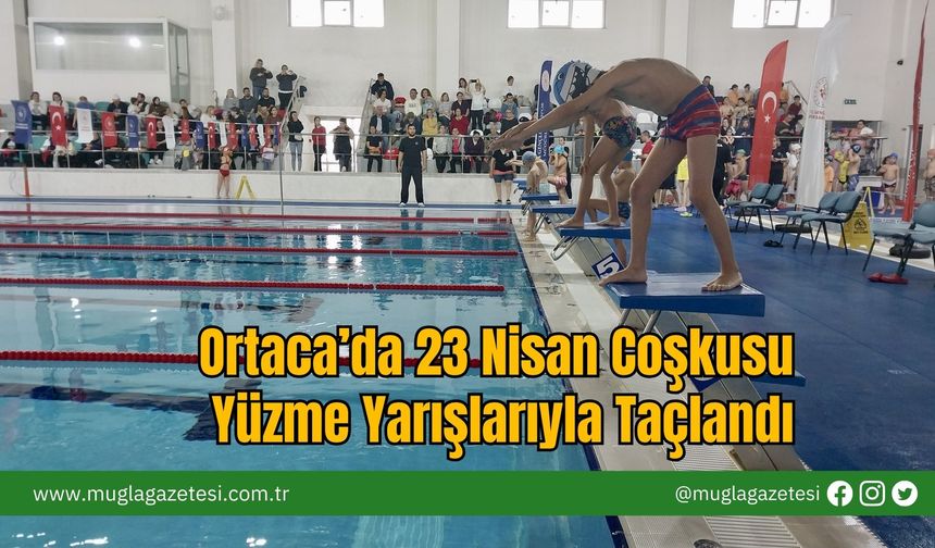 Ortaca’da 23 Nisan Coşkusu Yüzme Yarışlarıyla Taçlandı