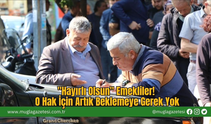 "Hayırlı Olsun" Emekliler! O Hak İçin Artık Beklemeye Gerek Yok