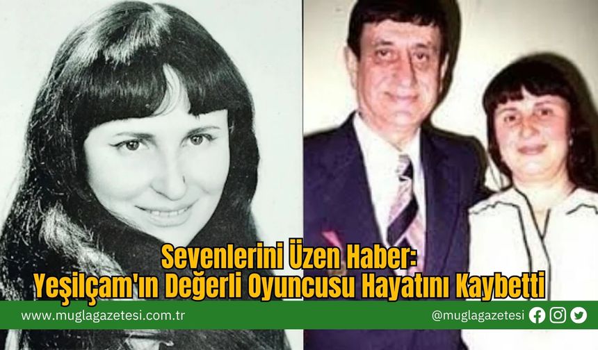 Sevenlerini Üzen Haber: Yeşilçam'ın Değerli Oyuncusu Hayatını Kaybetti