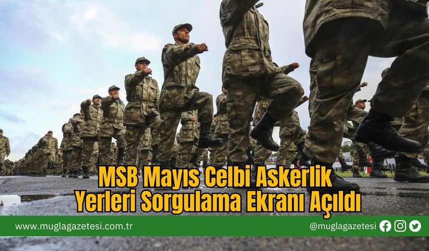 MSB Mayıs Celbi Askerlik Yerleri Sorgulama Ekranı Açıldı