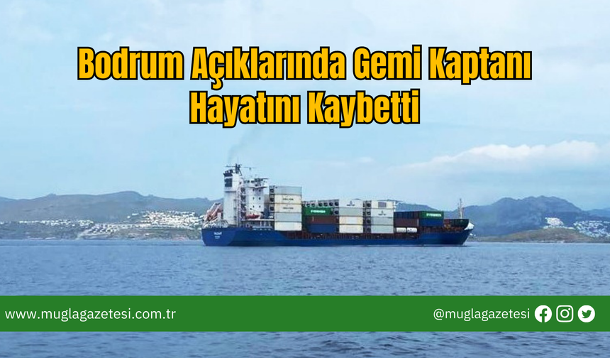 Bodrum Açıklarında Gemi Kaptanı Hayatını Kaybetti