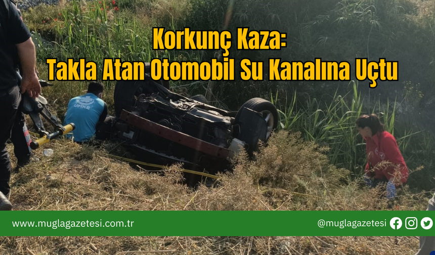 Korkunç Kaza: Takla Atan Otomobil Su Kanalına Uçtu