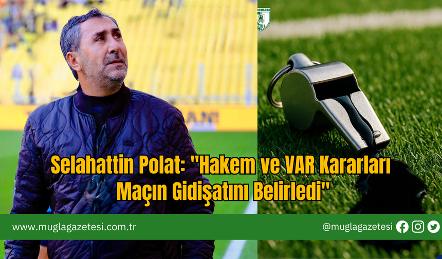 Selahattin Polat: "Hakem ve VAR Kararları Maçın Gidişatını Belirledi"