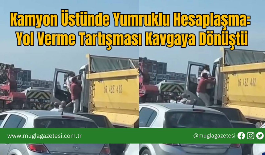 Kamyon Üstünde Yumruklu Hesaplaşma: Yol Verme Tartışması Kavgaya Dönüştü