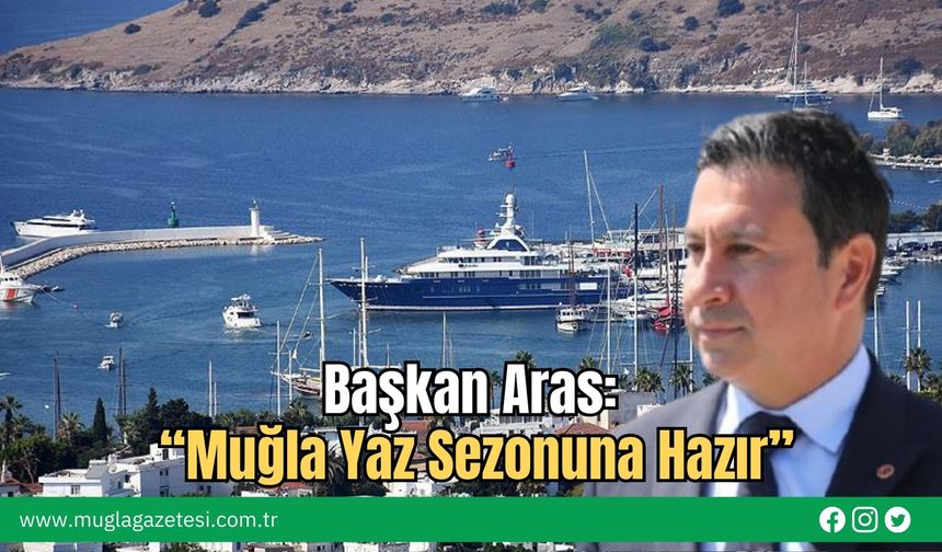 Başkan Aras: “Muğla Yaz Sezonuna Hazır”