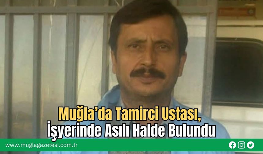Muğla’da Tamirci Ustası, İşyerinde Asılı Halde Bulundu