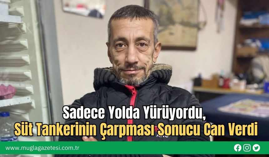 Sadece Yolda Yürüyordu, Süt Tankerinin Çarpması Sonucu Can Verdi