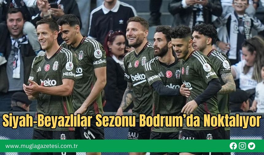 Siyah-Beyazlılar Sezonu Bodrum’da Noktalıyor