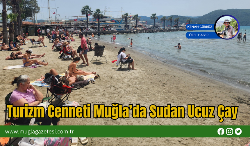 Turizm Cenneti Muğla’da Sudan Ucuz Çay
