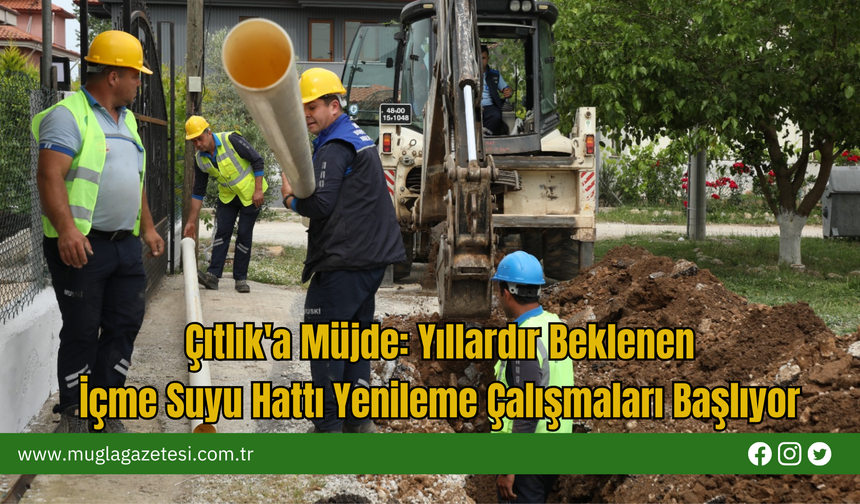 Çıtlık'a Müjde: Yıllardır Beklenen İçme Suyu Hattı Yenileme Çalışmaları Başlıyor