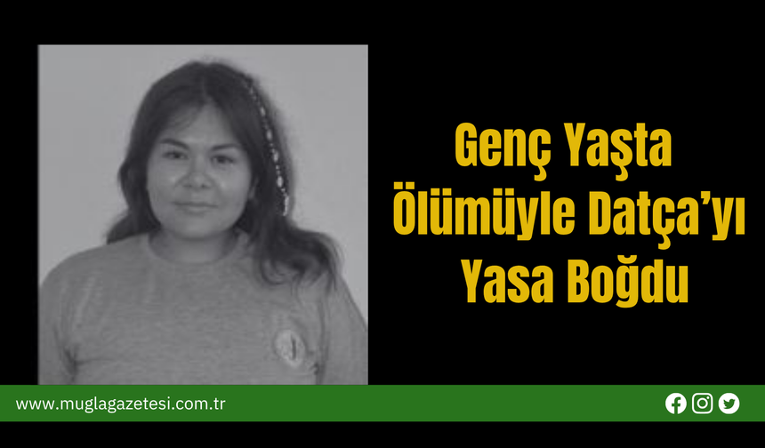 Genç Yaşta Ölümüyle Datça’yı Yasa Boğdu