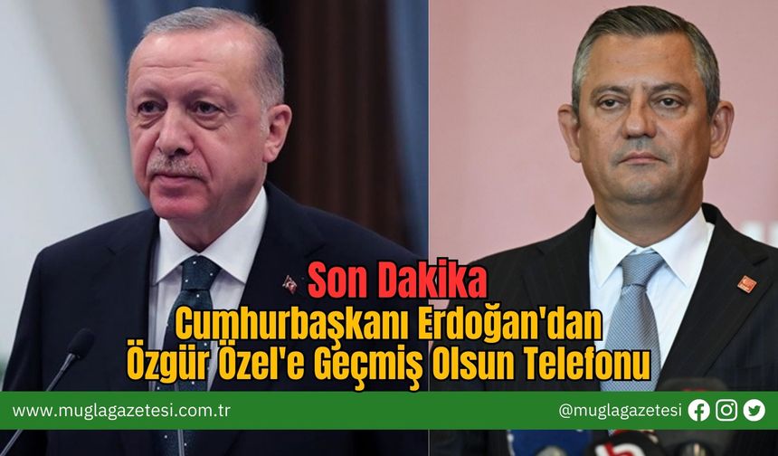 Son Dakika: Cumhurbaşkanı Erdoğan'dan Özgür Özel'e Geçmiş Olsun Telefonu