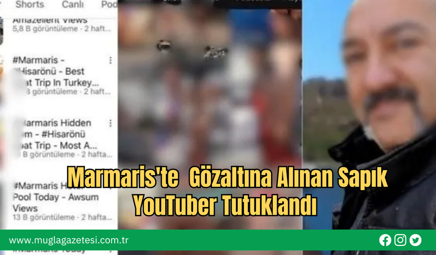 Marmaris'te  Gözaltına Alınan Sapık YouTuber Tutuklandı