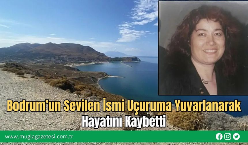 Bodrum’un Sevilen İsmi Uçuruma Yuvarlanarak Hayatını Kaybetti