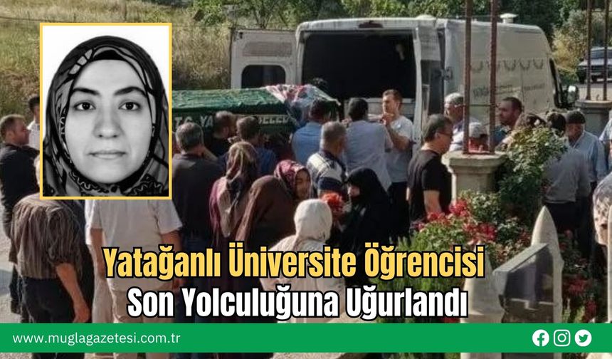 Yatağanlı Üniversite Öğrencisi Son Yolculuğuna Uğurlandı