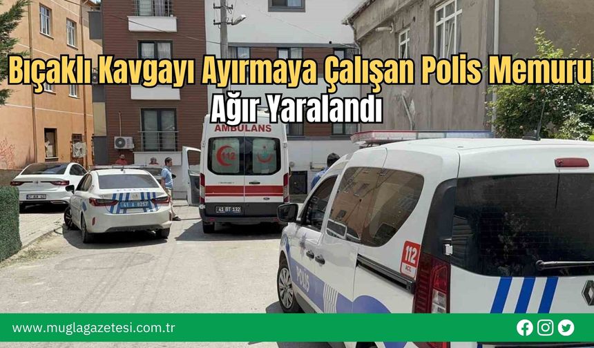 Bıçaklı Kavgayı Ayırmaya Çalışan Polis Memuru Ağır Yaralandı
