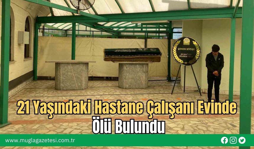 21 Yaşındaki Hastane Çalışanı Evinde Ölü Bulundu