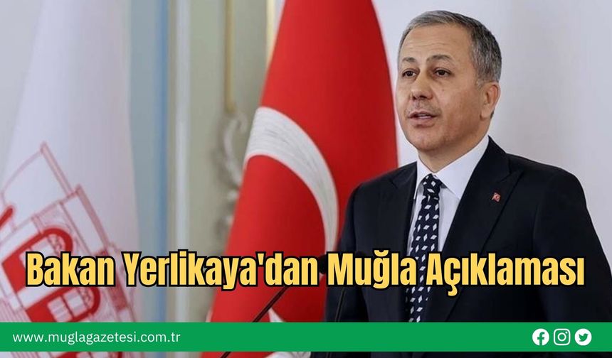 Bakan Yerlikaya'dan Muğla Açıklaması
