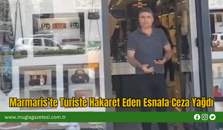 Marmaris’te Turiste Hakaret Eden Esnafa Ceza Yağdı