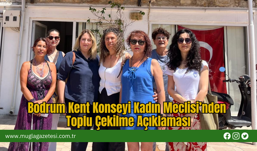 Bodrum Kent Konseyi Kadın Meclisi’nden Toplu Çekilme Açıklaması