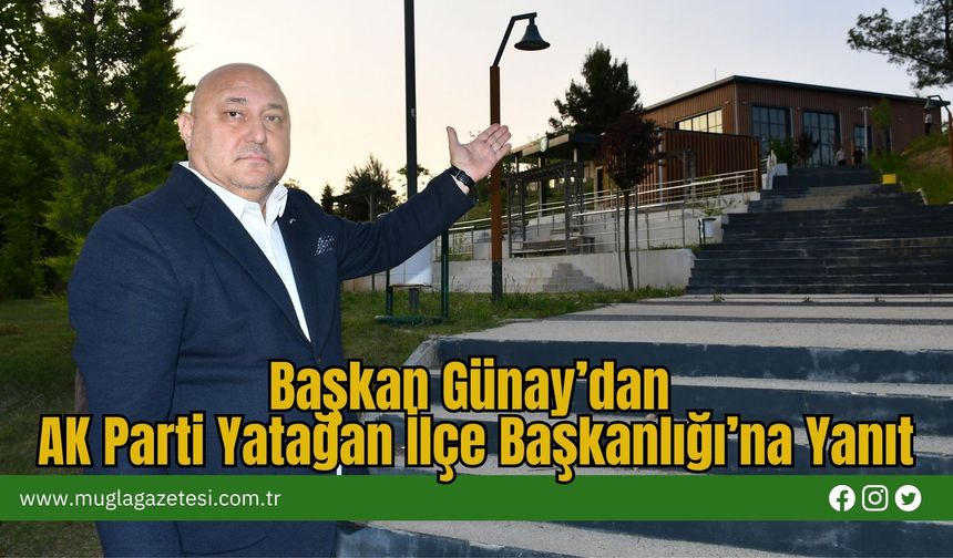 Başkan Günay’dan AK Parti Yatağan İlçe Başkanlığı’na Yanıt