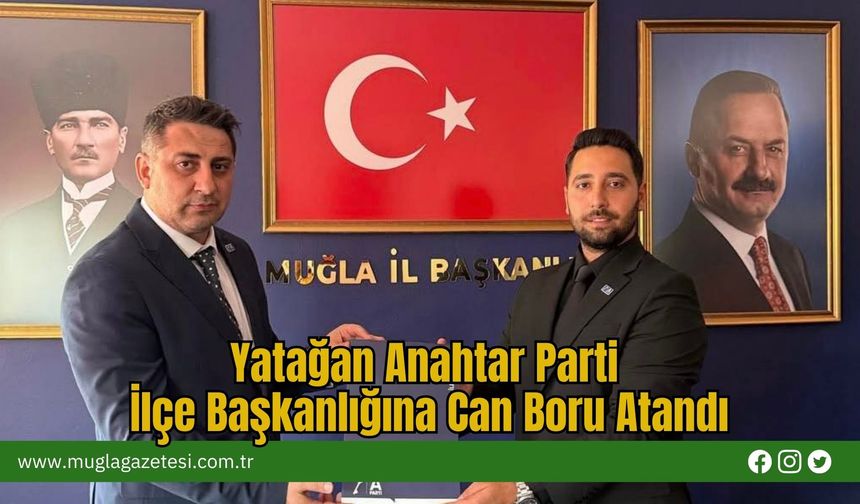 Yatağan Anahtar Parti İlçe Başkanlığına Can Boru Atandı