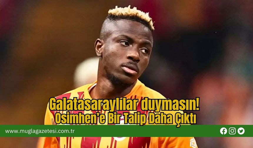 Galatasaraylılar Duymasın! Osimhen’e Bir Talip Daha Çıktı