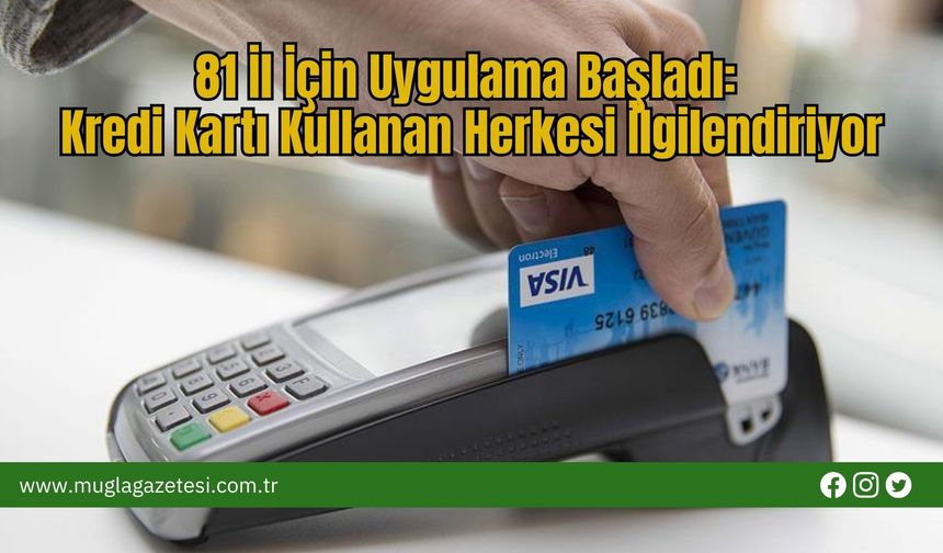 81 İl İçin Uygulama Başladı: Kredi Kartı Kullanan Herkesi İlgilendiriyor