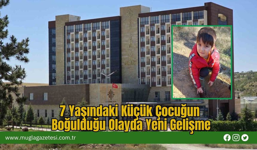 7 Yaşındaki Küçük Çocuğun Boğulduğu Olayda Yeni Gelişme